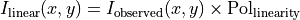 I_{\mathrm{linear}}(x,y)=I_{\mathrm{observed}}(x,y) \times \mathrm{Pol}_{\mathrm{linearity}}