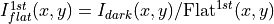 I_{flat}^{1st}(x,y)= I_{dark}(x,y)/\mathrm{Flat}^{1st}(x,y)