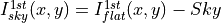 I_{sky}^{1st}(x,y) = I_{flat}^{1st}(x,y)-Sky