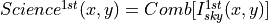 Science^{1st}(x,y)=Comb[I_{sky}^{1st}(x,y)]