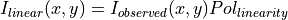 I_{linear}(x,y)=I_{observed}(x,y) Pol_{linearity}